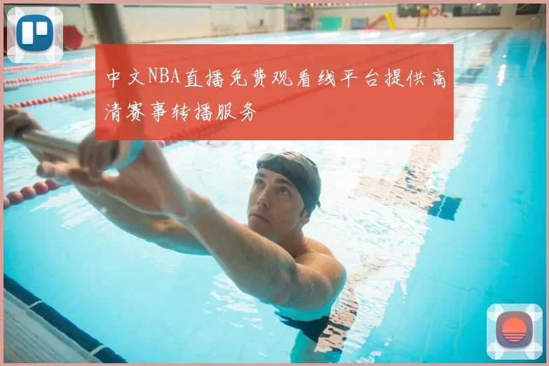 中文NBA直播免费观看线平台提供高清赛事转播服务
