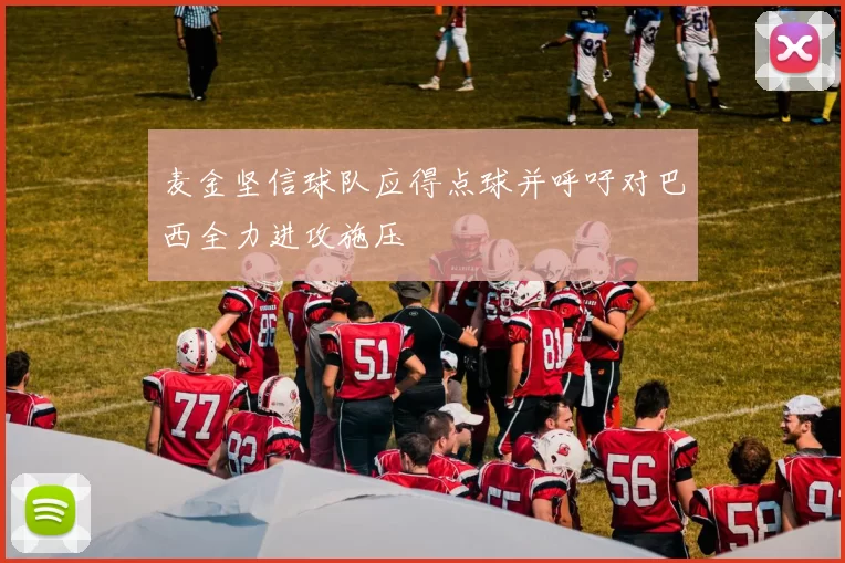 麦金坚信球队应得点球并呼吁对巴西全力进攻施压