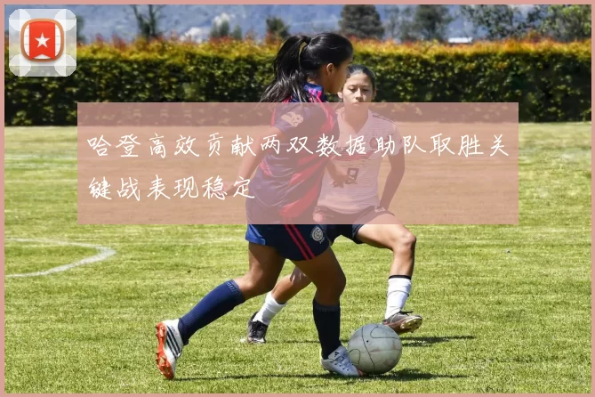 哈登高效贡献两双数据助队取胜关键战表现稳定