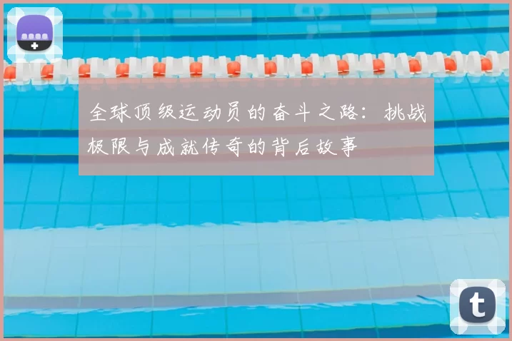 全球顶级运动员的奋斗之路：挑战极限与成就传奇的背后故事