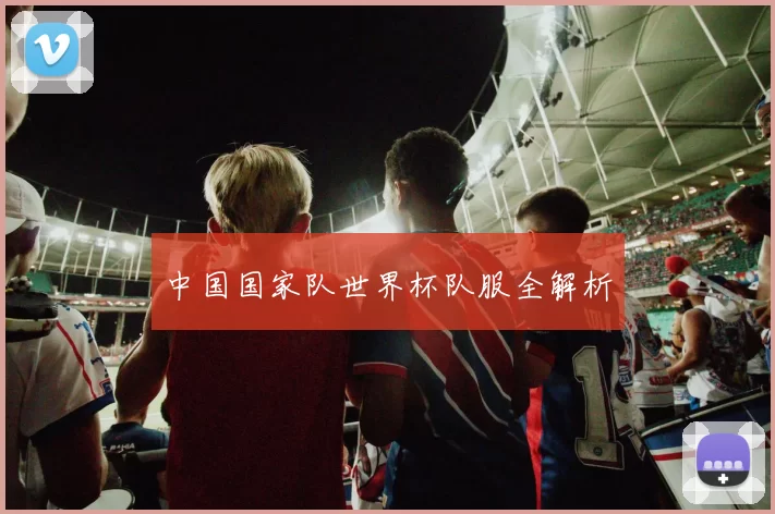 中国国家队世界杯队服全解析