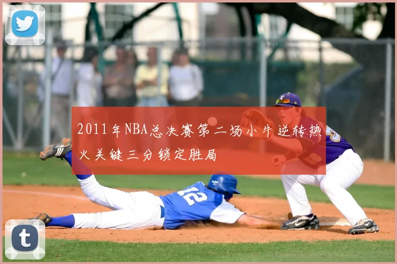 2011年NBA总决赛第二场小牛逆转热火关键三分锁定胜局