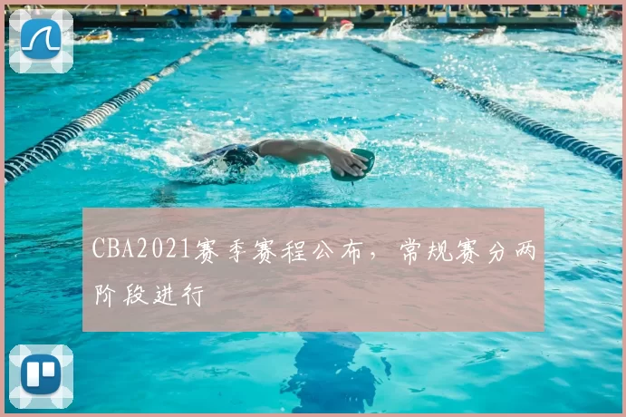 CBA2021赛季赛程公布,常规赛分两阶段进行