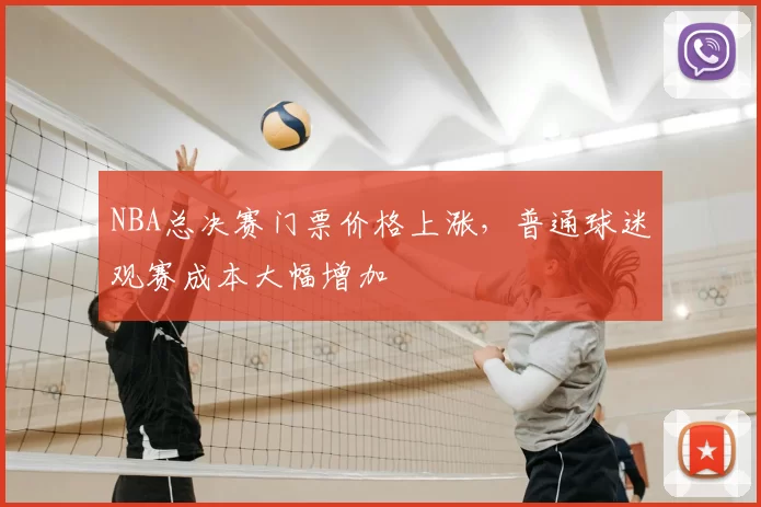 NBA总决赛门票价格上涨,普通球迷观赛成本大幅增加
