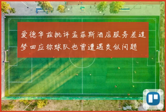 爱德华兹批评孟菲斯酒店服务差追梦回应称球队也曾遭遇类似问题