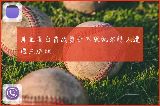 库里复出首战勇士不敌凯尔特人遭遇三连败