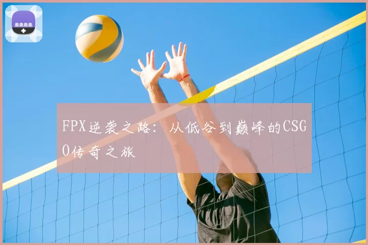 FPX逆袭之路：从低谷到巅峰的CSGO传奇之旅
