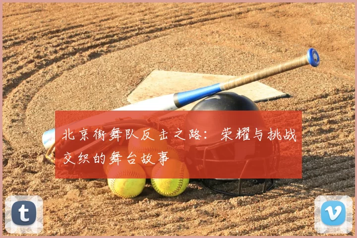 北京街舞队反击之路：荣耀与挑战交织的舞台故事
