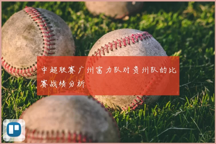 中超联赛广州富力队对贵州队的比赛战绩分析