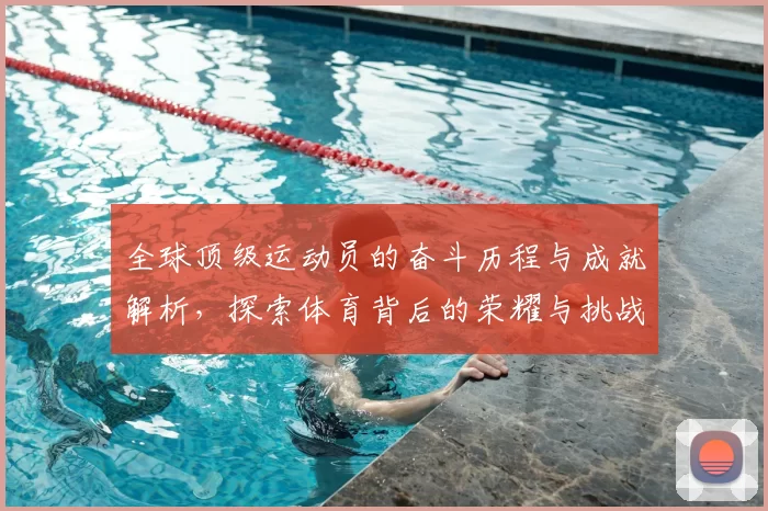 全球顶级运动员的奋斗历程与成就解析，探索体育背后的荣耀与挑战