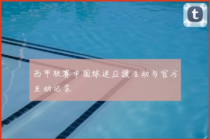 西甲联赛中国球迷应援活动与官方互动记录