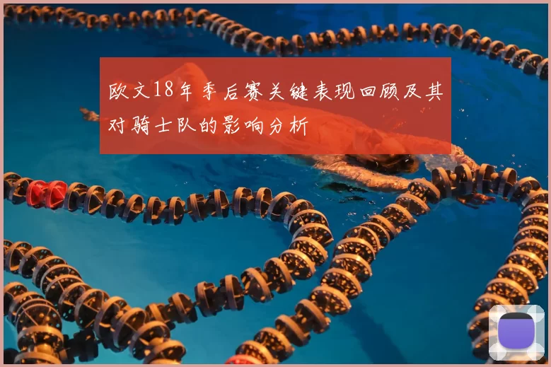 欧文18年季后赛关键表现回顾及其对骑士队的影响分析