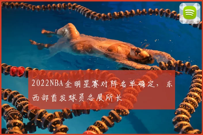 2022NBA全明星赛对阵名单确定，东西部首发球员各展所长