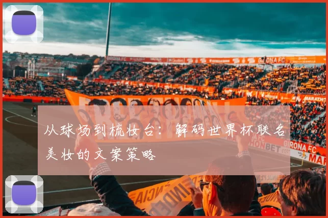 从球场到梳妆台：解码世界杯联名美妆的文案策略