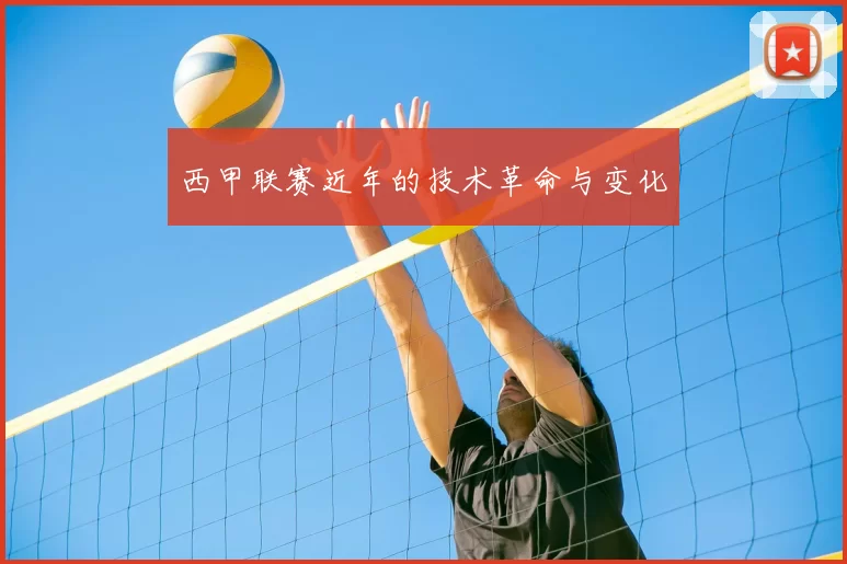 西甲联赛近年的技术革命与变化