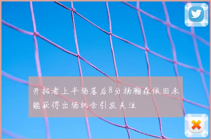 开拓者上半场落后8分杨瀚森依旧未能获得出场机会引发关注