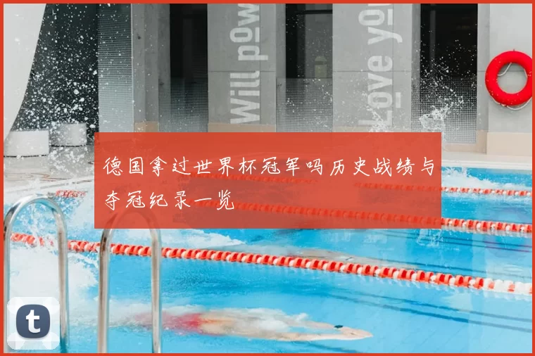 德国拿过世界杯冠军吗历史战绩与夺冠纪录一览