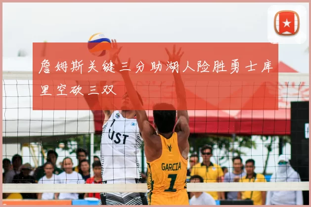 詹姆斯关键三分助湖人险胜勇士库里空砍三双