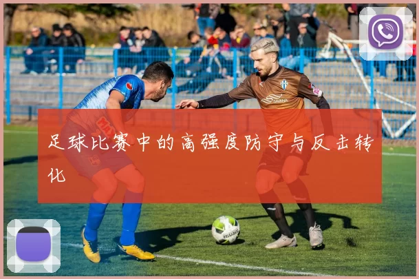 足球比赛中的高强度防守与反击转化