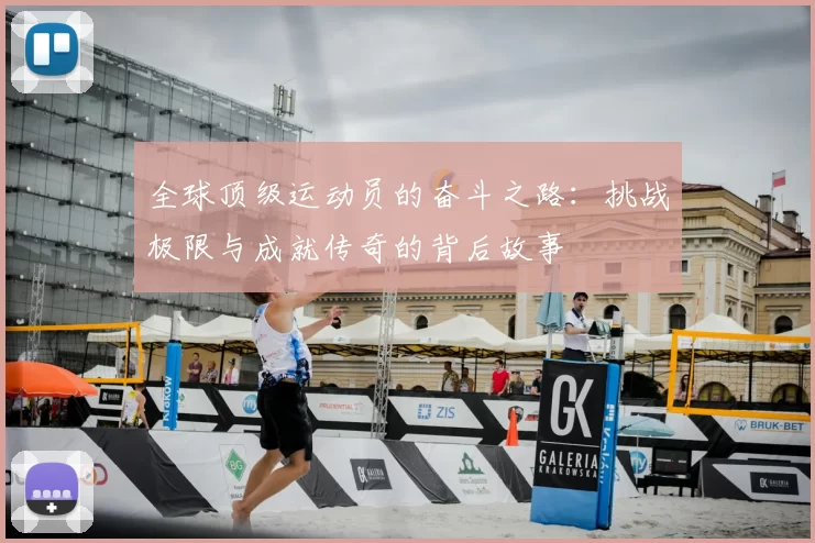全球顶级运动员的奋斗之路：挑战极限与成就传奇的背后故事