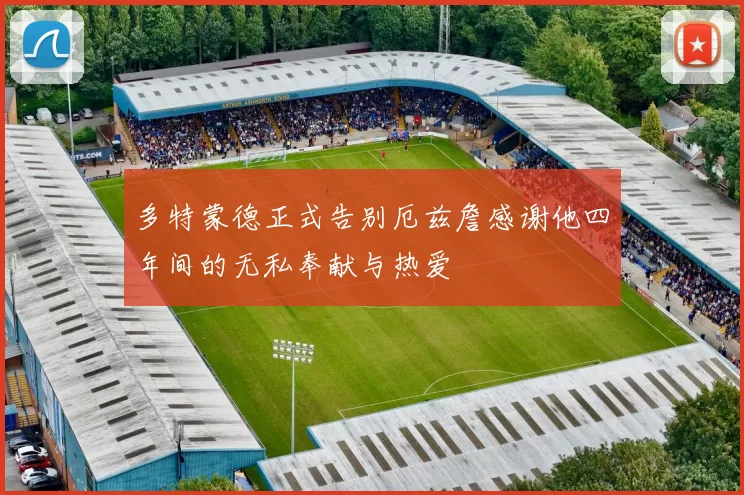 多特蒙德正式告别厄兹詹感谢他四年间的无私奉献与热爱